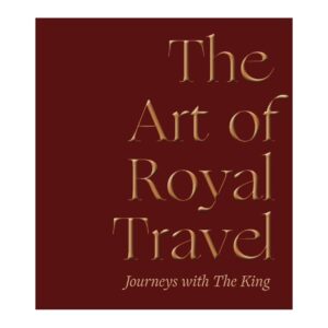 The Art of Royal Travel: Journeys with The King